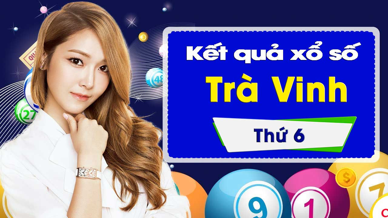 XSTV 28/12: Trực tiếp xổ số đài Trà Vinh thứ Sáu ngày 28/12/2018