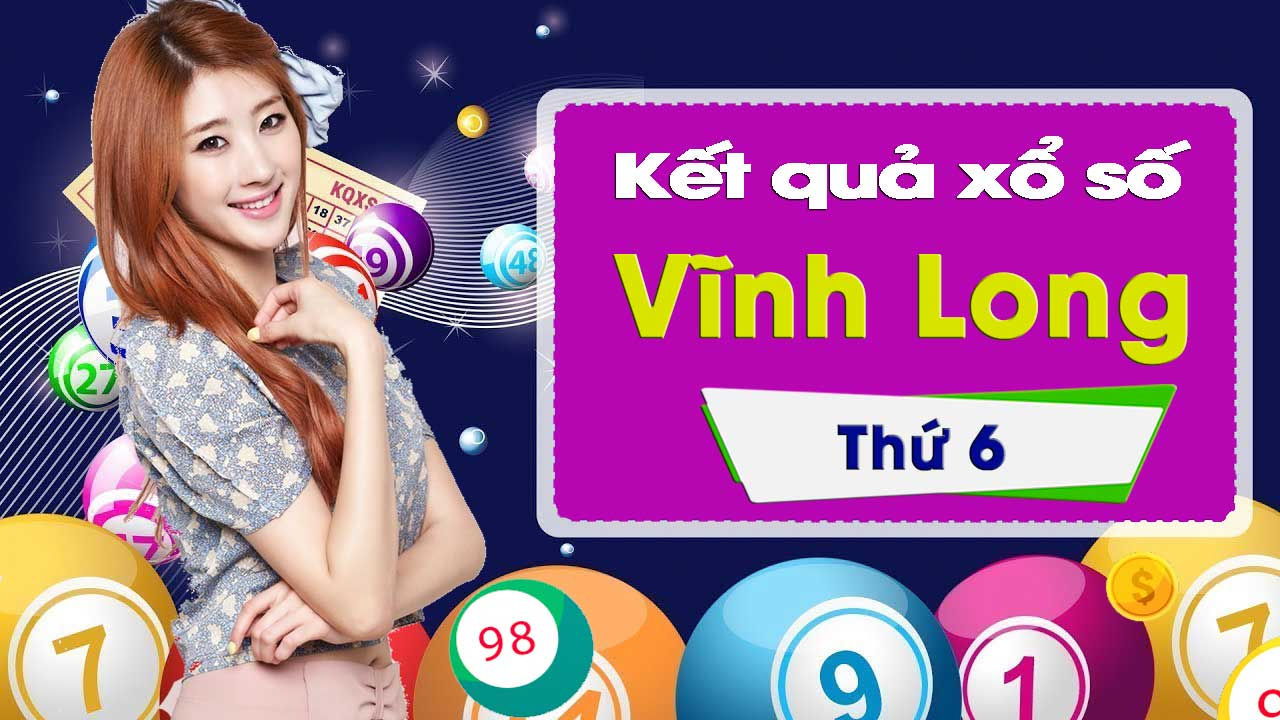 XSVL 28/12: Trực tiếp xổ số đài Vĩnh Long thứ Sáu ngày 28/12/2018