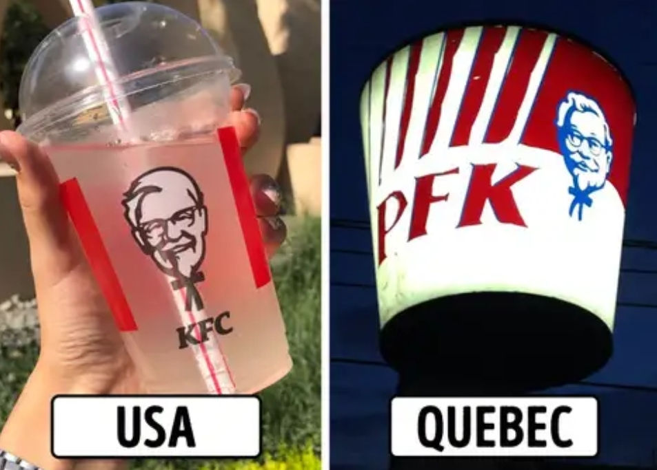  Tại Quebec (Canada) có luật ngôn ngữ nghiêm ngặt đòi hỏi rằng tên thương hiệu phải bao gồm một số từ tiếng Pháp. Đó là lý do tại sao Kentucky Fried Chicken (hoặc KFC) đã biến thành Poulet Frit Kentucky (hoặc PFK) ở đó.  