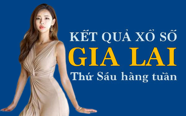 XSGL 22.5.2020: Trực tiếp xổ số đài Gia Lai thứ Sáu ngày 22.5