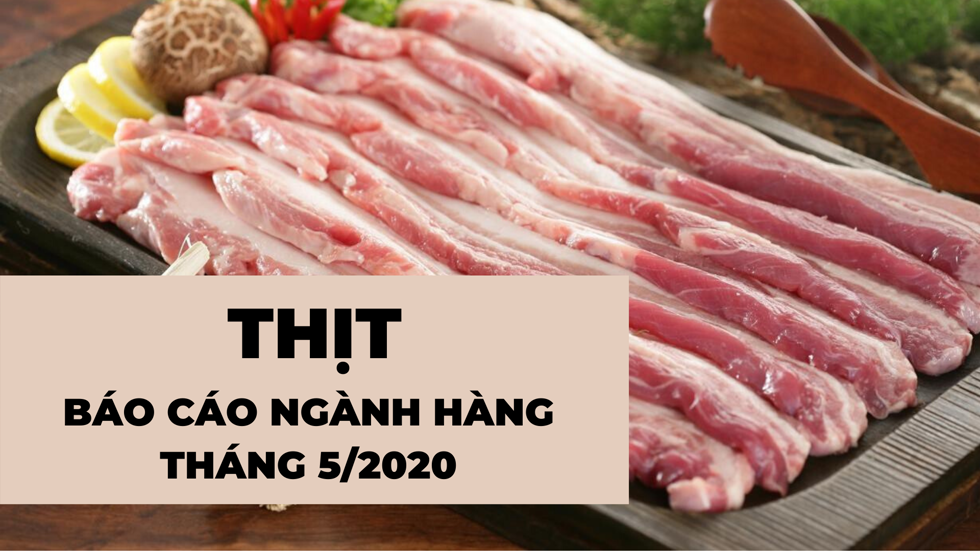 Báo cáo ngành hàng thịt cuối tháng 5/2020: Tăng giá do khan hiếm nguồn cung.