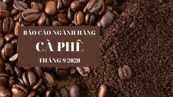 Báo cáo ngành hàng cà phê tháng 9/2020: Xuất khẩu tăng mạnh sang Hàn Quốc