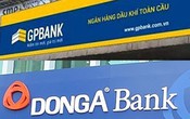 Hai nhà băng nào có thể nhận chuyển giao GPBank và Dong A Bank?