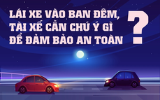 Lái xe vào ban đêm, tài xế cần chú ý gì để đảm bảo an toàn?