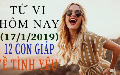 Tử vi hôm nay 17/1/2019 về tình yêu của 12 con giáp: Tỵ bất mãn, Ngọ đa tình