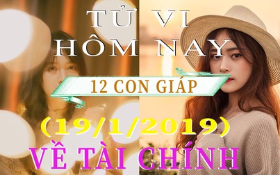 Tử vi hôm nay 19/1/2019 về tài chính của 12 con giáp: Mão tiền bạc thất thoát, Thìn buôn may bán đắt