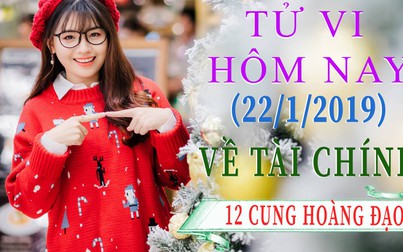 Tử vi hôm nay 22/1/2019 về tài chính của 12 cung hoàng đạo: Song Ngư mất tiền, Bạch Dương tiền bạc khởi sắc