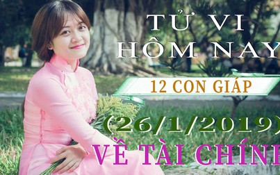 Tử vi hôm nay 26/1/2019 về tài chính của 12 con giáp: Sửu phát lộc, Thìn mất mát