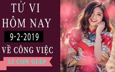 Tử vi hôm nay 9/2/2019 về công việc của 12 con giáp: Dần tìm đường mới, Mão chơi trò khôn lỏi