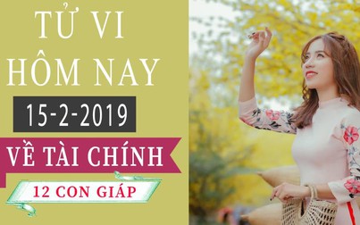 Tử vi hôm nay 15/2/2019 về tài chính của 12 con giáp: Dần tài lộc vây quanh, Dậu "liệu cơm gắp mắm"