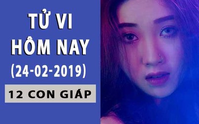 Tử vi hôm nay 24/2/2019 của 12 con giáp: Tý tài lộc dồi dào, Mão vận trình hanh thông