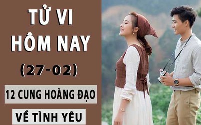 Tử vi hôm nay 27/2/2019 về tình yêu của 12 cung hoàng đạo: Kim Ngưu cho đi, Song Ngư bất mãn