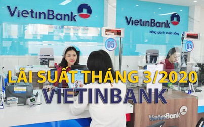 Lãi suất VietinBank tháng 3/2020: Cao nhất 6,8 %/năm