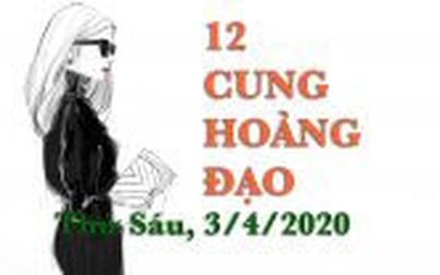 Tử vi thứ 6 ngày 3/4/2020 của 12 cung hoàng đạo: Cự Giải quay cuồng với cơm áo gạo tiền, Song Tử cẩn trọng trong công việc