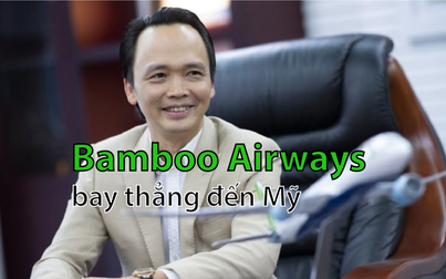 Ông Trịnh Văn Quyết: Bamboo Airways đã được cấp phép bay thẳng đến Mỹ, có thể bay ngay cuối năm nay