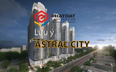 Dự án Astral City Thuận An: 3 điều cần lưu ý dành cho người mua nhà (bài 3)