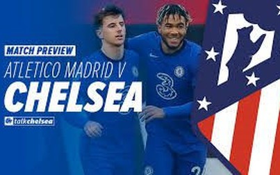 Lịch thi đấu bóng đá hôm nay 23/2: Atletico Madrid - Chelsea