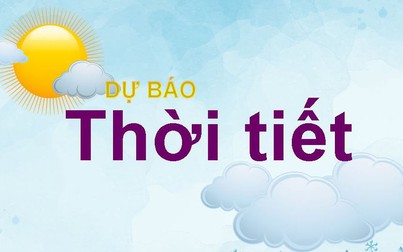Dự báo thời tiết ngày mai (2/5): Bắc Bộ, Hà Nội trời lạnh