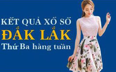 KQXSDLK 14/6/2022: Trực tiếp xổ số Đắk Lắk thứ Ba ngày 14/6/2022