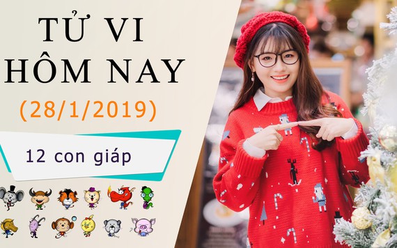 Tử vi hôm nay 28/1/2019 của 12 con giáp: Dần gia đạo bất an, Mão thăng tiến ầm ầm