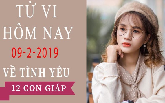 Tử vi hôm nay 9/2/2019 về tình yêu của 12 con giáp: Tý đam mê chinh phục, Thân lận đận tình duyên