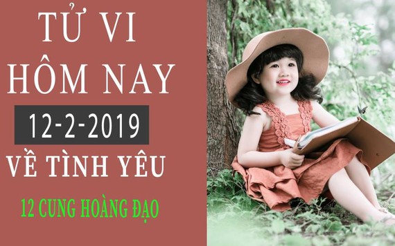 Tử vi hôm nay 12/2/2019 về tình yêu của 12 cung hoàng đạo: Kim Ngưu cô đơn, Bọ Cạp cố chấp trong chuyện tình cảm