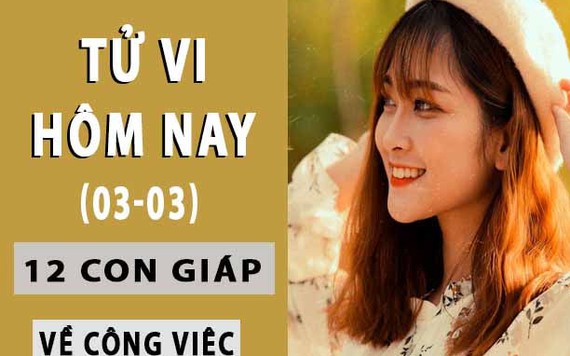 Tử vi hôm nay 3/3/2019 về công việc của 12 con giáp: Thân bận túi bụi, Tuất cẩn thận vạ miệng