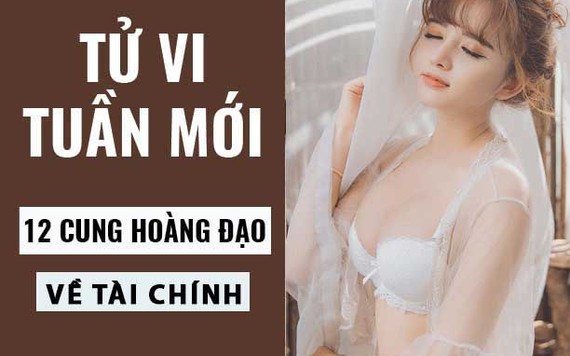 Tử vi tài chính tuần mới (6-12/5/2019) của 12 cung hoàng đạo: Song Tử kém may mắn, Ma Kết lai gặp hên