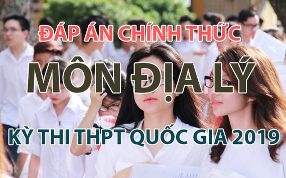 Đáp án 24 mã đề môn Địa lý kỳ thi THPT Quốc gia 2019 của Bộ GDĐT