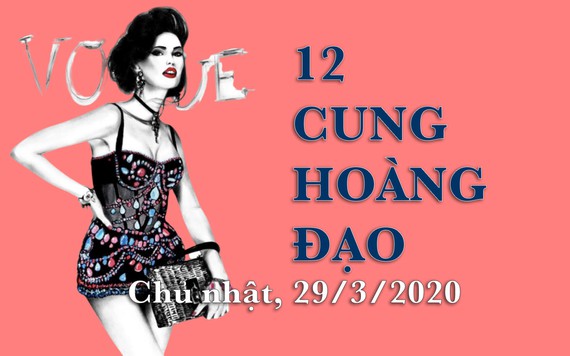 Tử vi Chủ nhật ngày 29/3/2020 của 12 cung hoàng đạo: Sư Tử tình cảm trục trặc, Bảo Bình tài chính không tốt