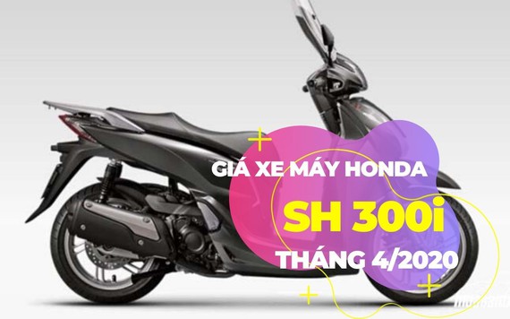 Giá xe máy Honda SH300i tháng 4/2020: Ổn định tại các đại lý