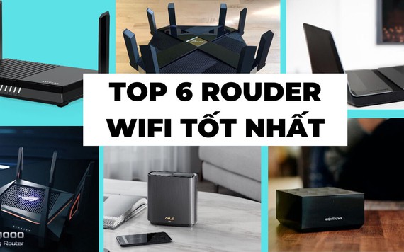 Top 6 Router tốt nhất có hỗ trợ công nghệ WiFi 6