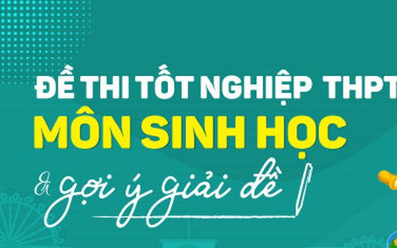 Cập nhật đáp án môn Sinh học kỳ thi tốt nghiệp THPT Quốc gia 2020 đầy đủ nhất