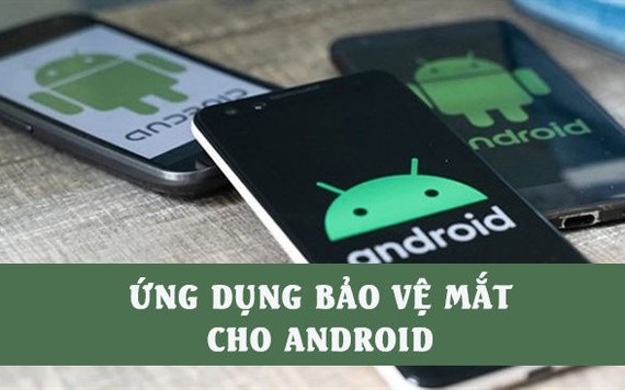 5 ứng dụng giúp bảo vệ mắt cho con bạn khi dùng điện thoại Android