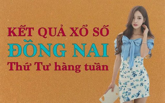 KQXSDN 23/2/2022: Trực tiếp xổ số Đồng Nai thứ Tư ngày 23/2/2022