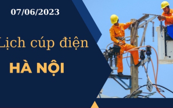 Lịch cúp điện hôm nay tại Hà Nội ngày 07/06/2023