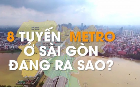 8 tuyến metro ở Sài Gòn đang ra sao?