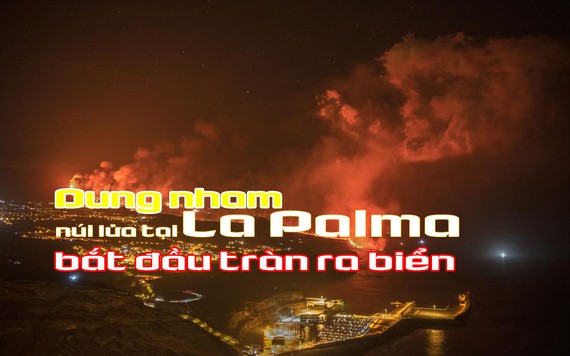 Khoảnh khắc dung nham núi lửa La Palma dữ dội phun trào xuống Đại Tây Dương